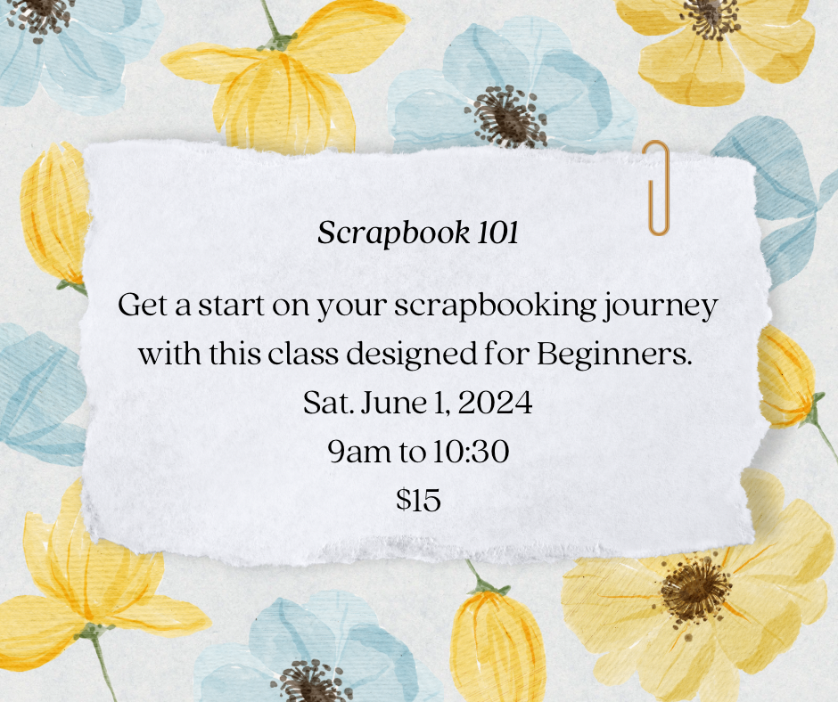 Scrapbooking 101 Class. June 1, 2024 9am to 10:30am