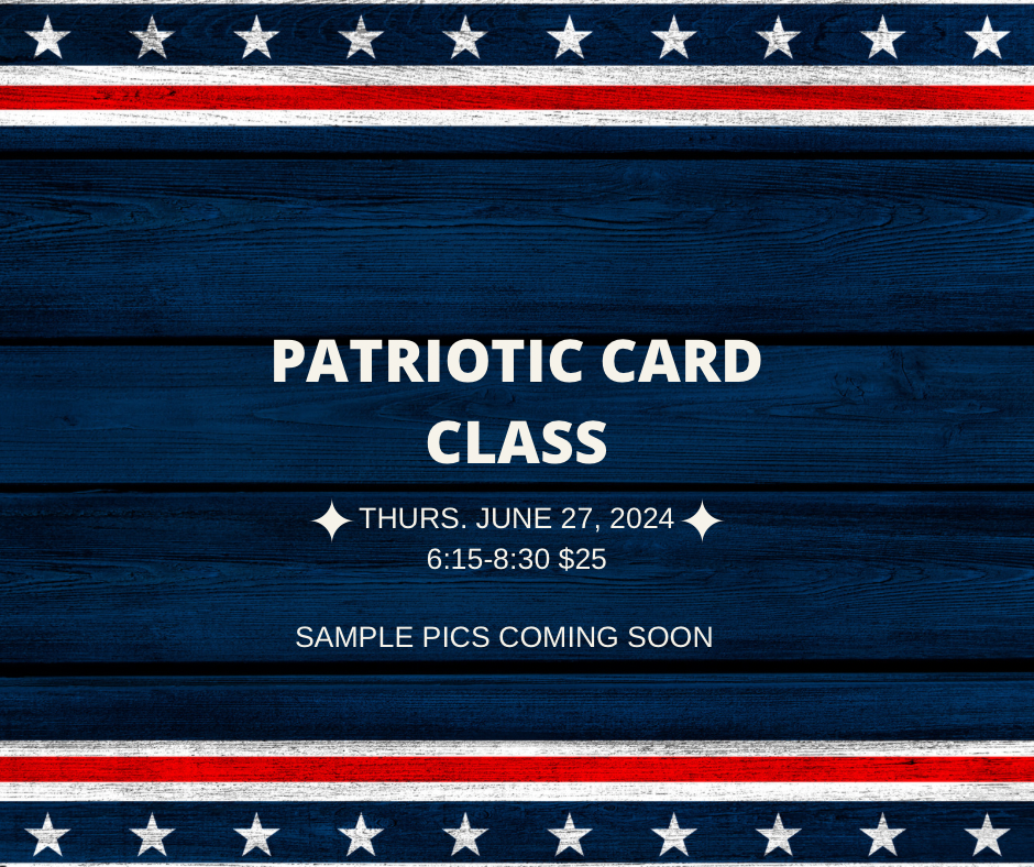 Patriotic Card Class June 27, 2024 6:15-8:30 $25